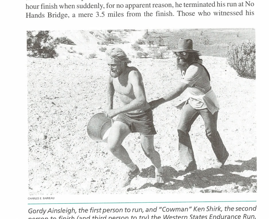 The History of Western States 34 Gordy Ainsleigh, the first person to run, and "Cowman" Ken Shirk, the second person to finish (and third person to try) the Western States Endurance Run, clown around at the start/finish area of the Nugget 50 Miler in Nevada City, Calif.