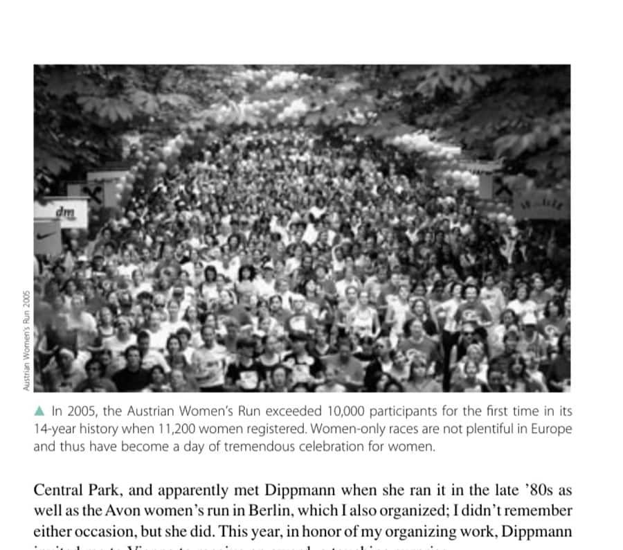 Worlds Apart: Women We Love 9 In 2005, the Austrian Women's Run exceeded 10,000 participants for the first time in its 14-year history when 11,200 women registered. Women-only races are not plentiful in Europe and thus have become a day of tremendous celebration for women.
