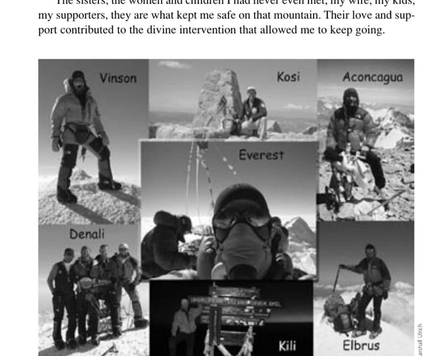 Transformation Of An Adventure Runner 21 Marshall Ulrich has reached the top of each of the Seven Summits. Clockwise, from left: Mount Vinson (Antarctica), Mount Kosciusko (Australia), Mount Aconcagua (South America), Mount Elbrus (Europe—Russia), Mount Kilimanjaro (Africa), Denali (North America), and (center) Mount Everest (Asia).