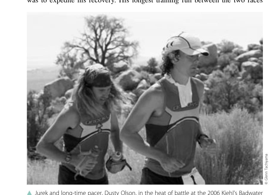 Scott Jurek 17 Jurek and long-time pacer, Dusty Olson, in the heat of battle at the 2006 Kiehl's Badwater Ultramarathon.