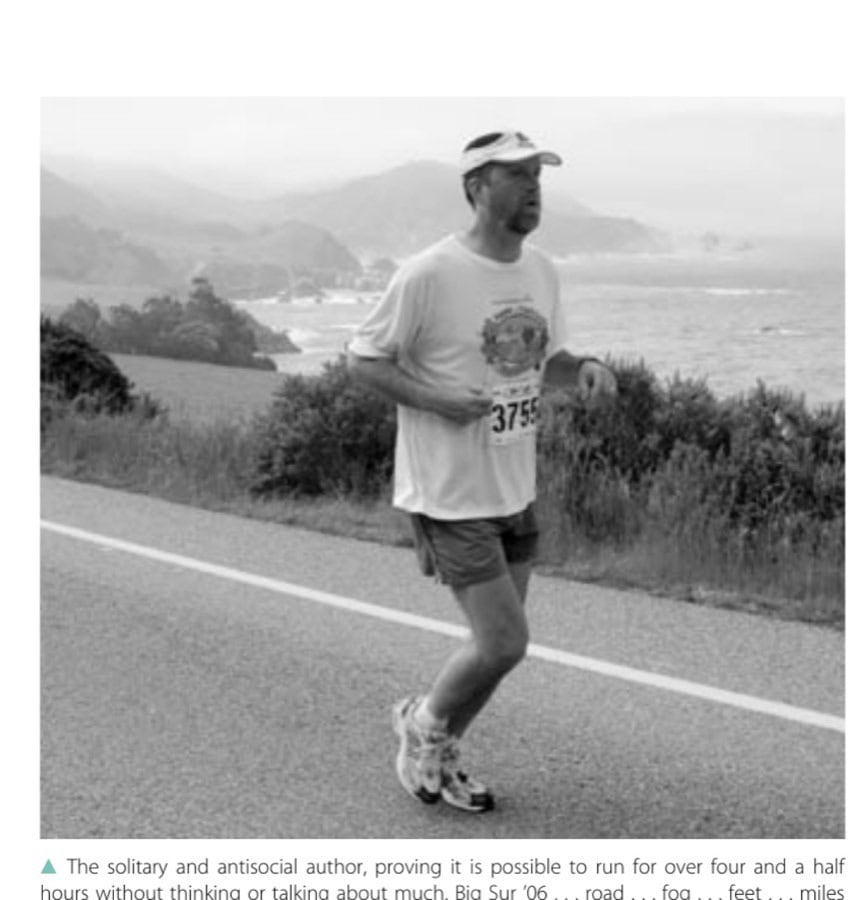 The solitary and antisocial author, proving it is possible to run for over four and a half hours without thinking or talking about much. Big Sur '06 . . . road . . . fog . . . feet . . . miles . . . coast.