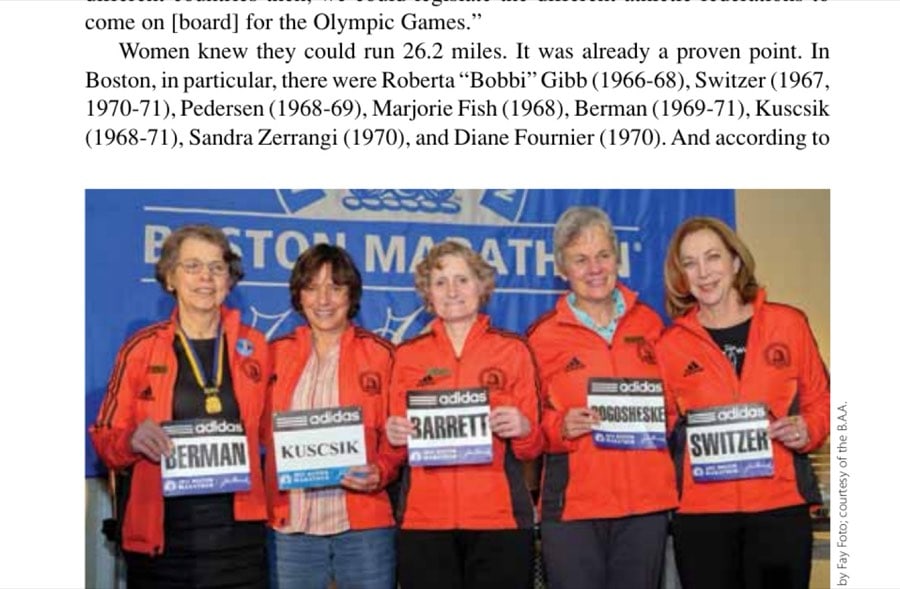 Boston Femme 5 The inaugural group of eight official female entrants from the 1972 Boston Marathon were honored at various 40th anniversary events at the 2012 Boston, including at the Boston Athletic Association's Champions' Breakfast where, from left, Sara Mae Berman, Nina Kuscsik, Pat Barrett, Valerie Rogosheske, and Kathrine Switzer received their bib names. Also recognized were Ginny Collins and Frances Morrison, who the B.A.A. could not locate, and the late Elaine Pedersen.